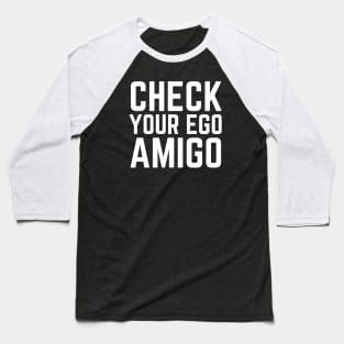 Check Your Ego Amigo Baseball T-Shirt